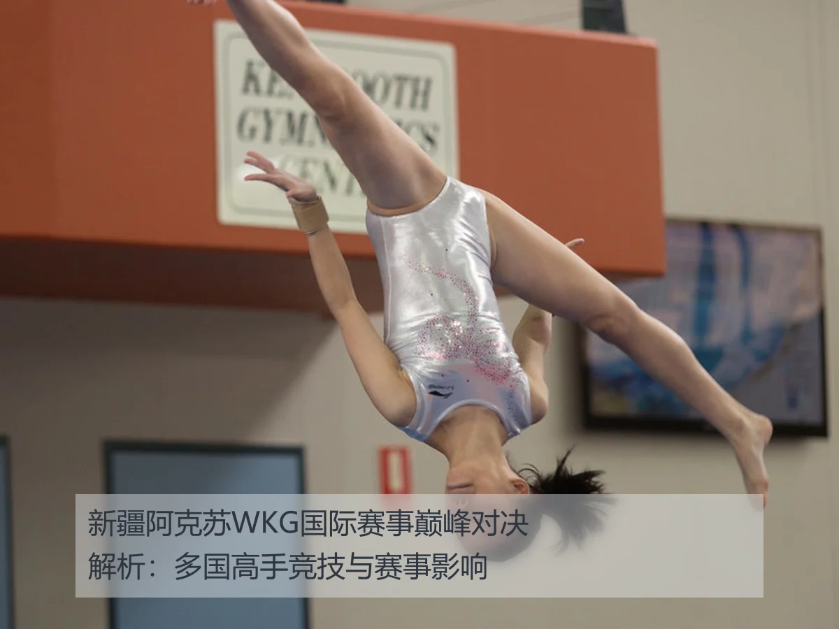 新疆阿克苏WKG国际赛事巅峰对决解析：多国高手竞技与赛事影响